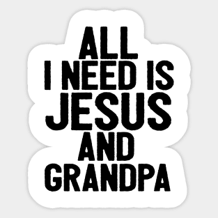 All I Need Is Jesus And Grandpa Sticker